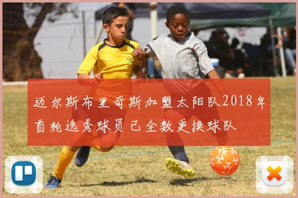 迈尔斯布里奇斯加盟太阳队2018年首轮选秀球员已全数更换球队