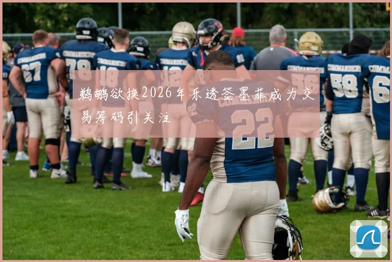 鹈鹕欲换2026年乐透签墨菲成为交易筹码引关注